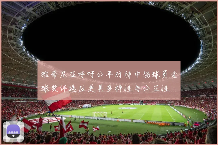 维蒂尼亚呼吁公平对待中场球员金球奖评选应更具多样性与公正性
